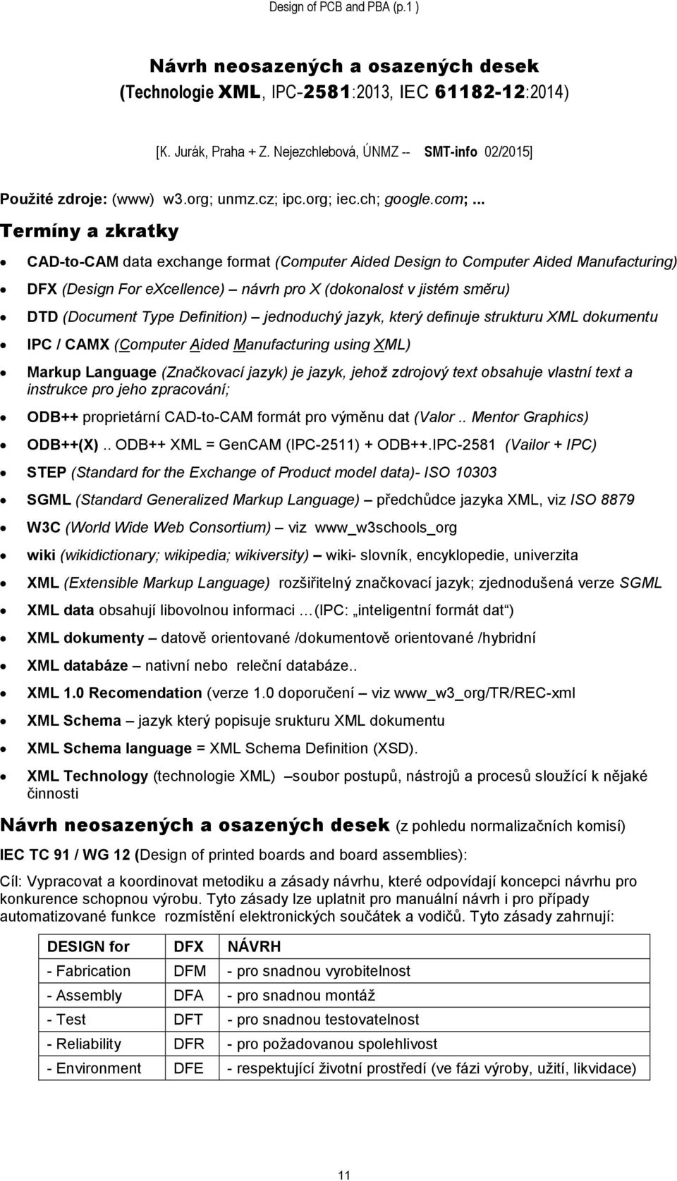 .. Termíny a zkratky CAD-to-CAM data exchange format (Computer Aided Design to Computer Aided Manufacturing) DFX (Design For excellence) návrh pro X (dokonalost v jistém směru) DTD (Document Type