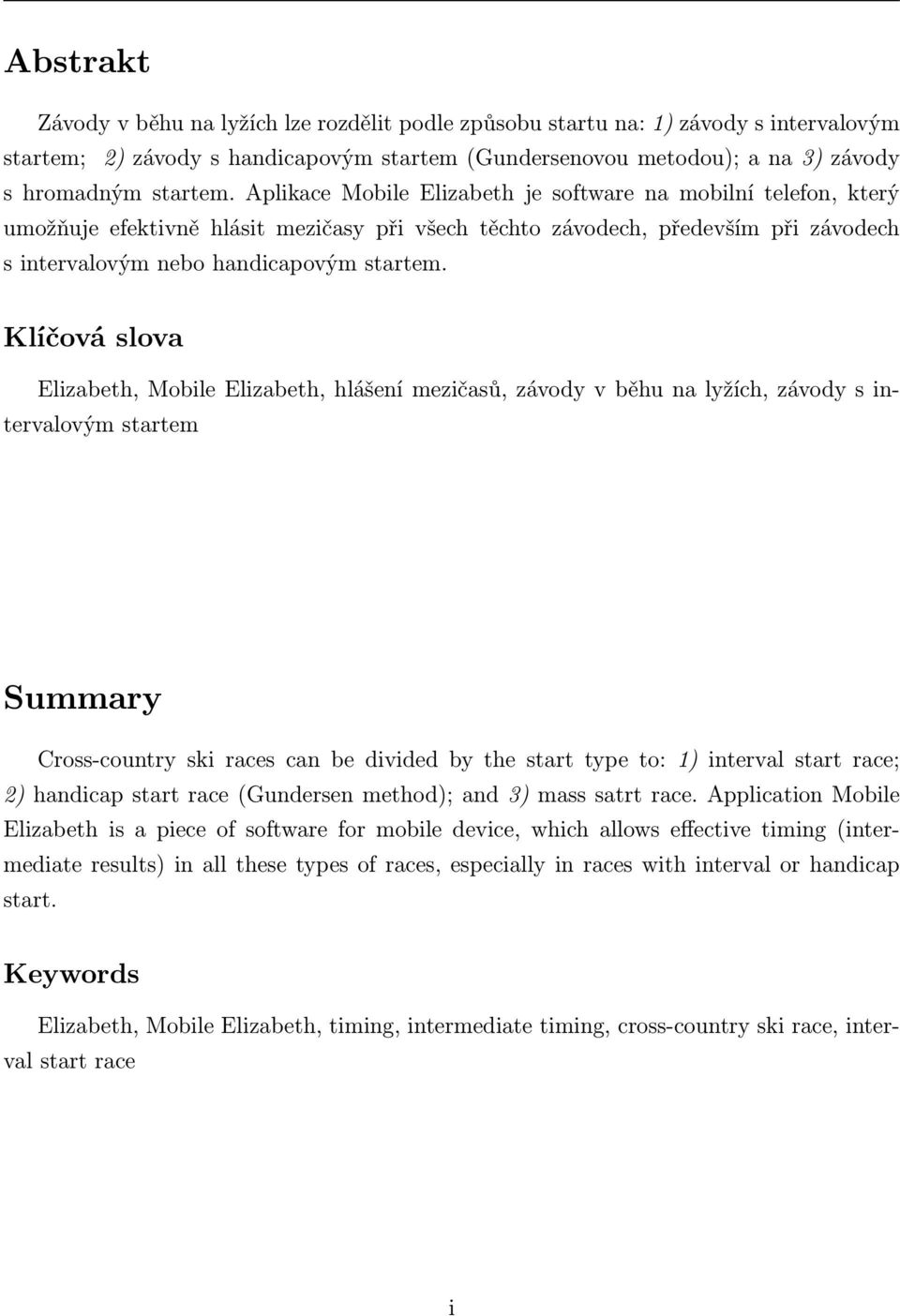 Klíčová slova Elizabeth, Mobile Elizabeth, hlášení mezičasů, závody v běhu na lyžích, závody s intervalovým startem Summary Cross-country ski races can be divided by the start type to: 1) interval