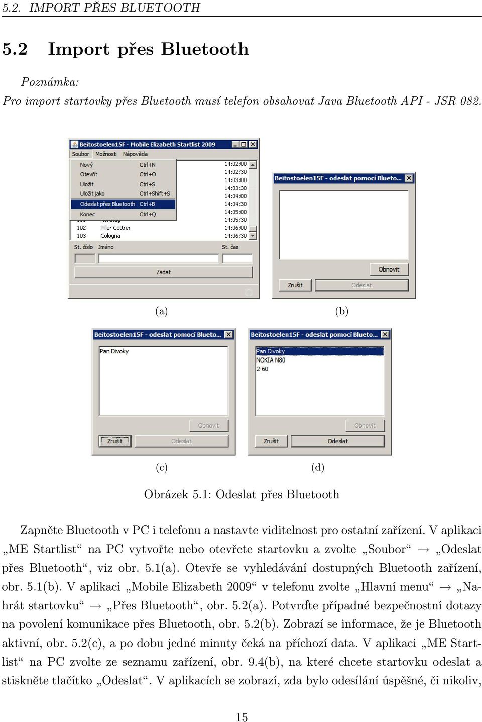 V aplikaci ME Startlist na PC vytvořte nebo otevřete startovku a zvolte Soubor Odeslat přes Bluetooth, viz obr. 5.1(a). Otevře se vyhledávání dostupných Bluetooth zařízení, obr. 5.1(b).