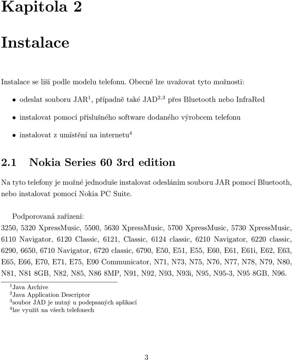 internetu 4 2.1 Nokia Series 60 3rd edition Na tyto telefony je možné jednoduše instalovat odesláním souboru JAR pomocí Bluetooth, nebo instalovat pomocí Nokia PC Suite.