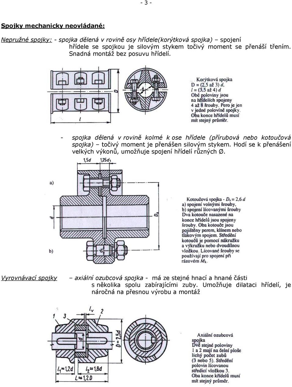- spojka dělená v rovině kolmé k ose hřídele (přírubová nebo kotoučová spojka) točivý moment je přenášen silovým stykem.