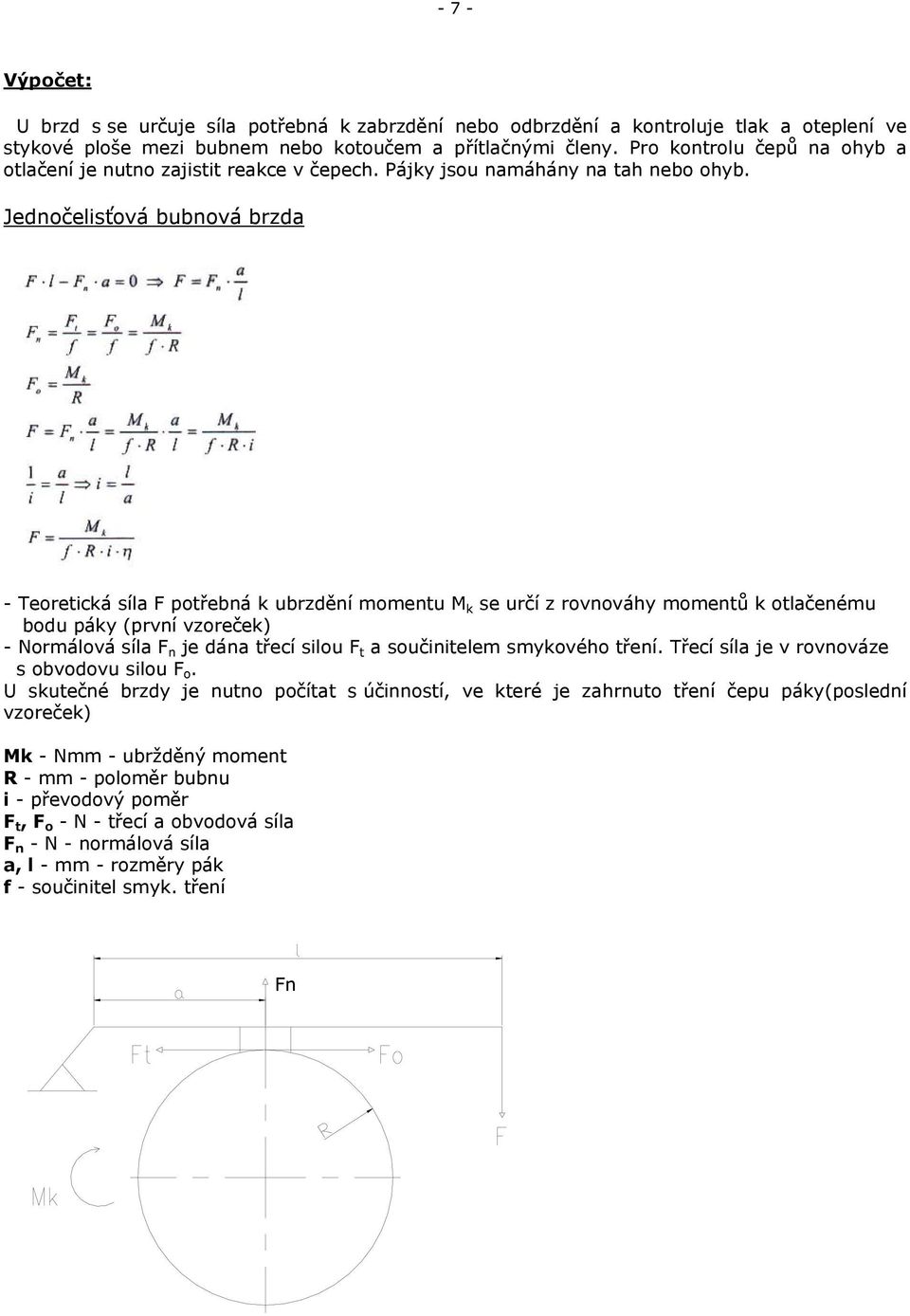 Jednočelisťová bubnová brzda - Teoretická síla F potřebná k ubrzdění momentu M k se určí z rovnováhy momentů k otlačenému bodu páky (první vzoreček) - Normálová síla F n je dána třecí silou F t a