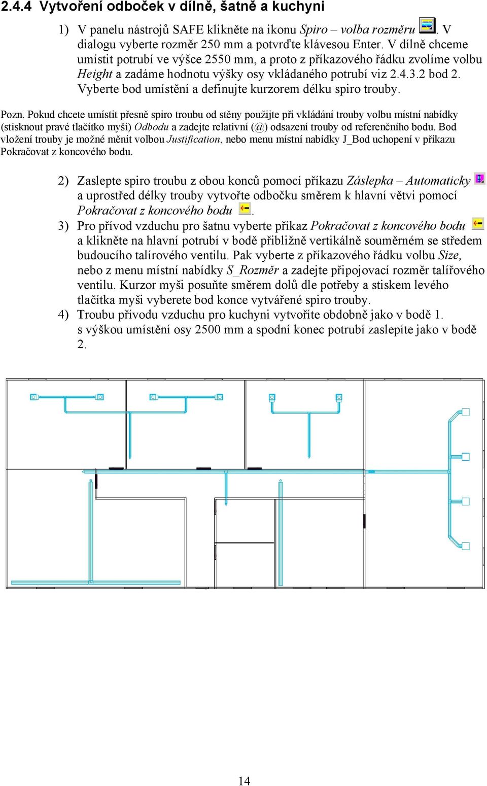 Vyberte bod umístění a definujte kurzorem délku spiro trouby. Pozn.