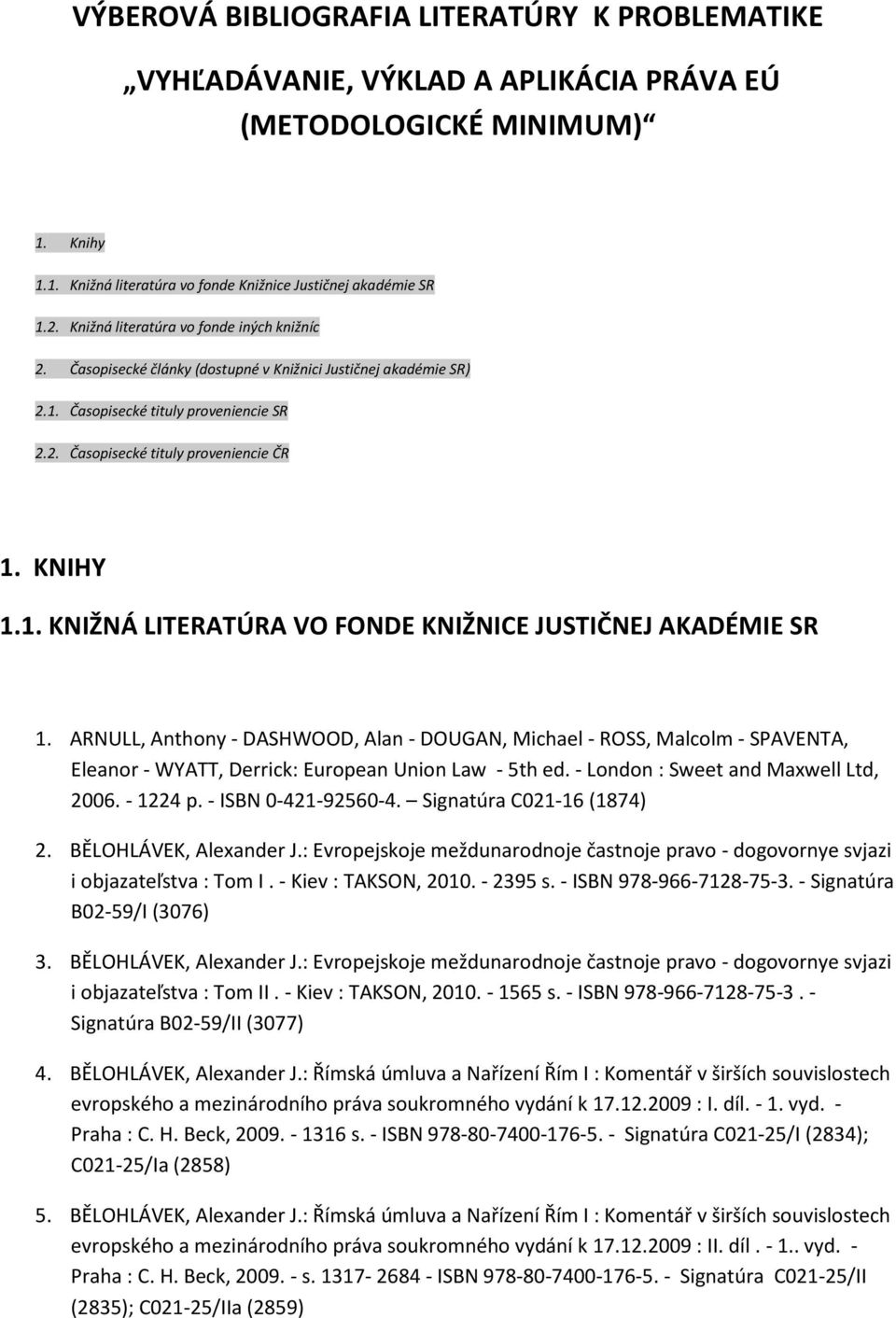 ARNULL, Anthony - DASHWOOD, Alan - DOUGAN, Michael - ROSS, Malcolm - SPAVENTA, Eleanor - WYATT, Derrick: European Union Law - 5th ed. - London : Sweet and Maxwell Ltd, 2006. - 1224 p.