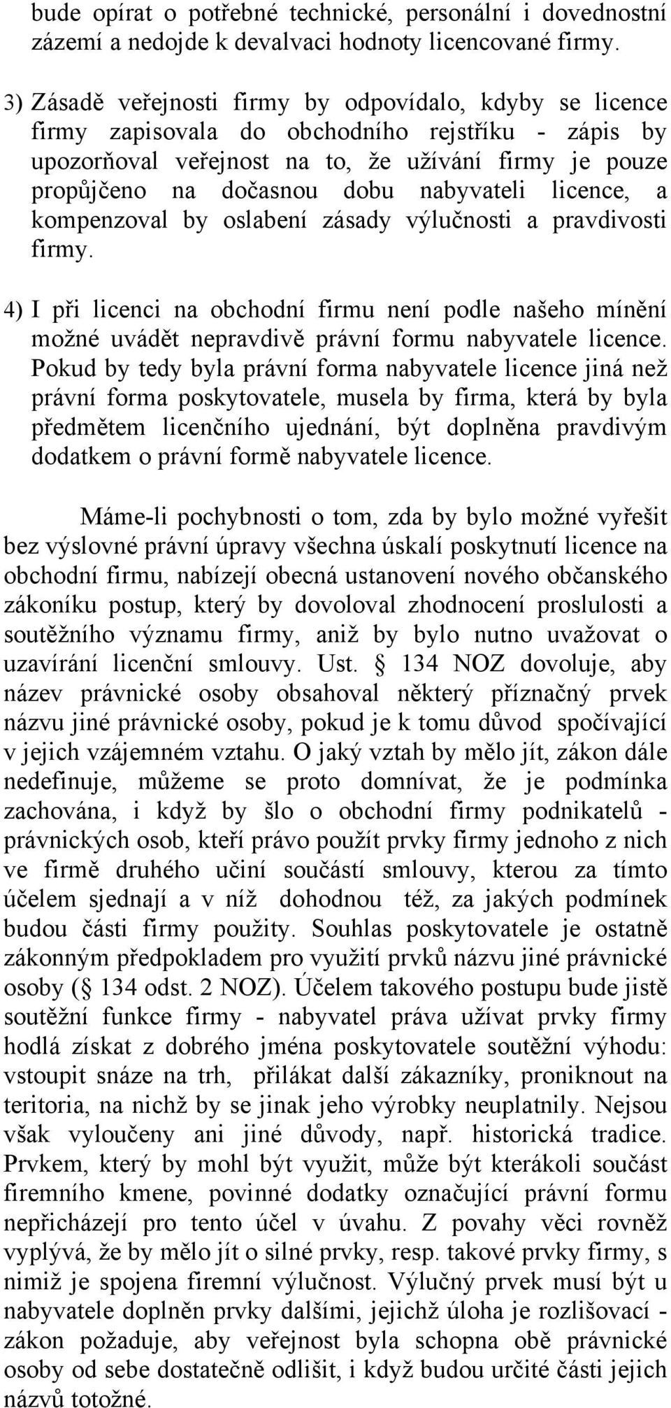 nabyvateli licence, a kompenzoval by oslabení zásady výlučnosti a pravdivosti firmy.