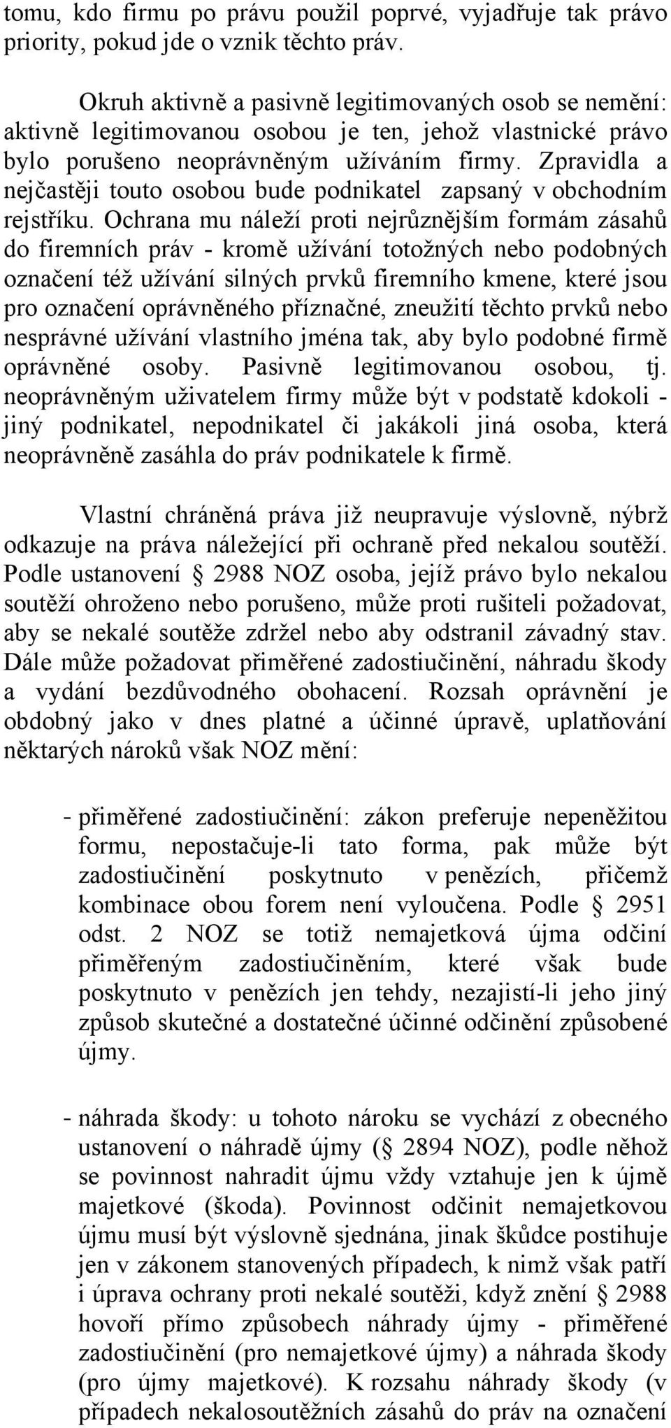 Zpravidla a nejčastěji touto osobou bude podnikatel zapsaný v obchodním rejstříku.