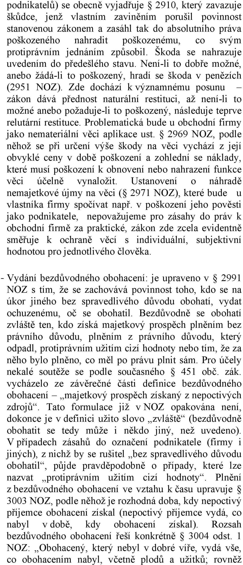 Zde dochází k významnému posunu zákon dává přednost naturální restituci, až není-li to možné anebo požaduje-li to poškozený, následuje teprve relutární restituce.