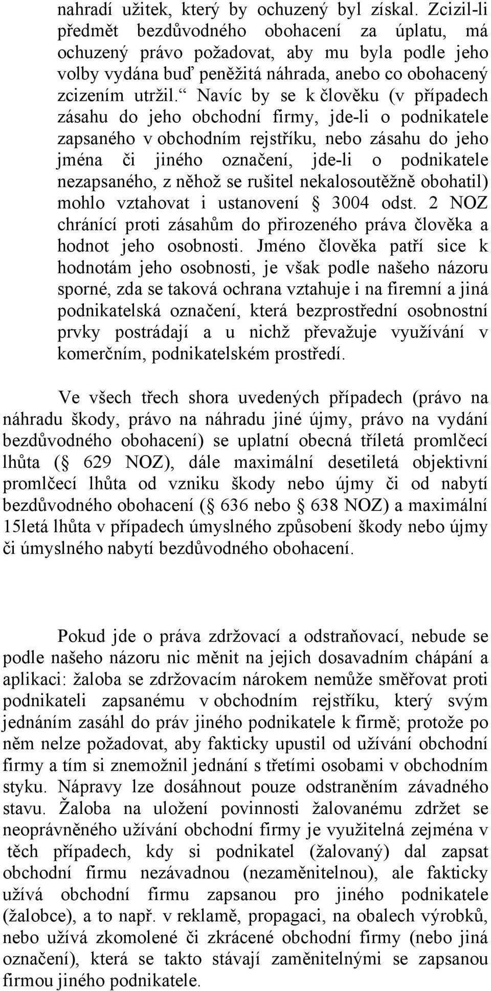 Navíc by se k člověku (v případech zásahu do jeho obchodní firmy, jde-li o podnikatele zapsaného v obchodním rejstříku, nebo zásahu do jeho jména či jiného označení, jde-li o podnikatele nezapsaného,