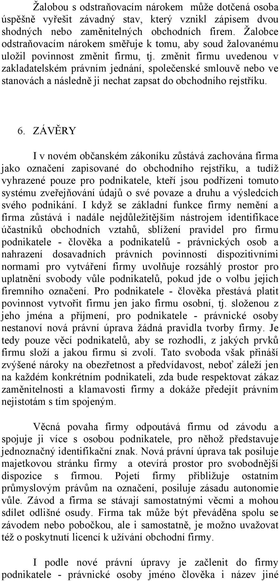 změnit firmu uvedenou v zakladatelském právním jednání, společenské smlouvě nebo ve stanovách a následně ji nechat zapsat do obchodního rejstříku. 6.