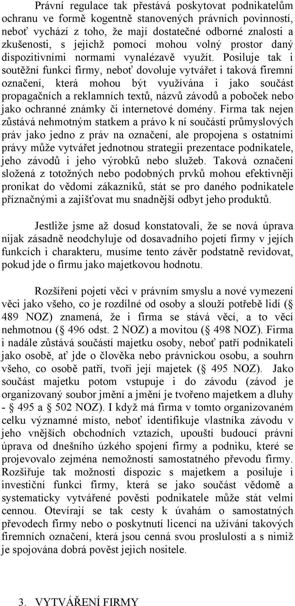 Posiluje tak i soutěžní funkci firmy, neboť dovoluje vytvářet i taková firemní označení, která mohou být využívána i jako součást propagačních a reklamních textů, názvů závodů a poboček nebo jako