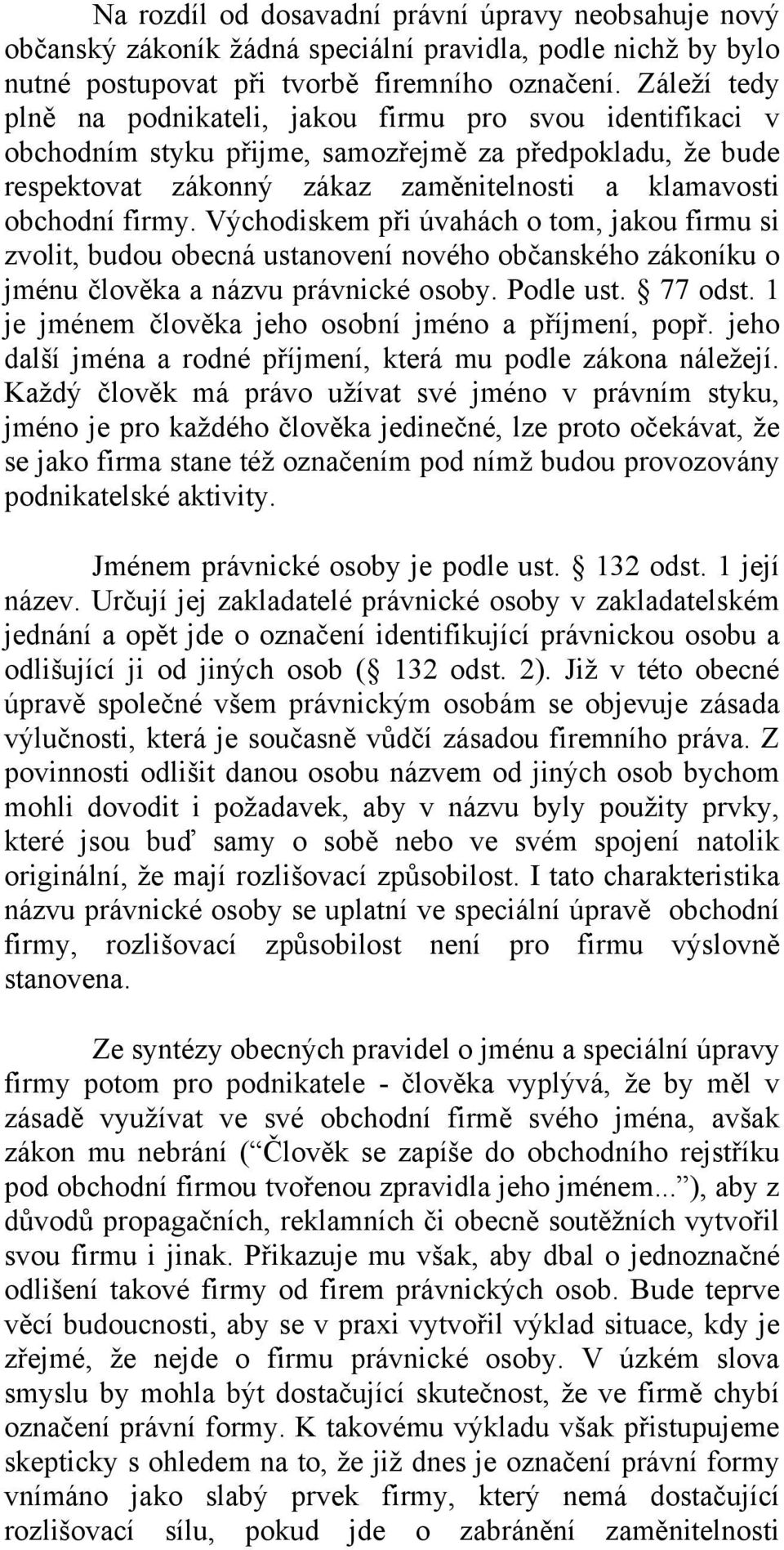 Východiskem při úvahách o tom, jakou firmu si zvolit, budou obecná ustanovení nového občanského zákoníku o jménu člověka a názvu právnické osoby. Podle ust. 77 odst.