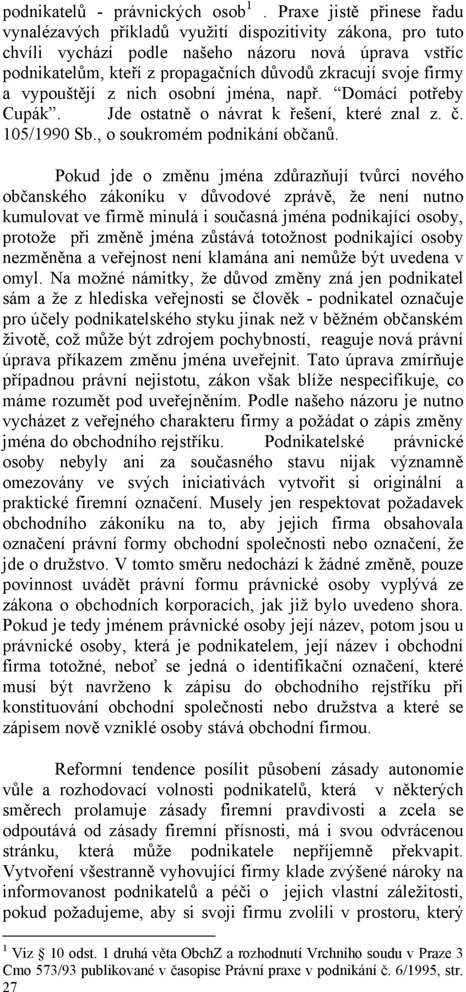 firmy a vypouštějí z nich osobní jména, např. Domácí potřeby Cupák. Jde ostatně o návrat k řešení, které znal z. č. 105/1990 Sb., o soukromém podnikání občanů.