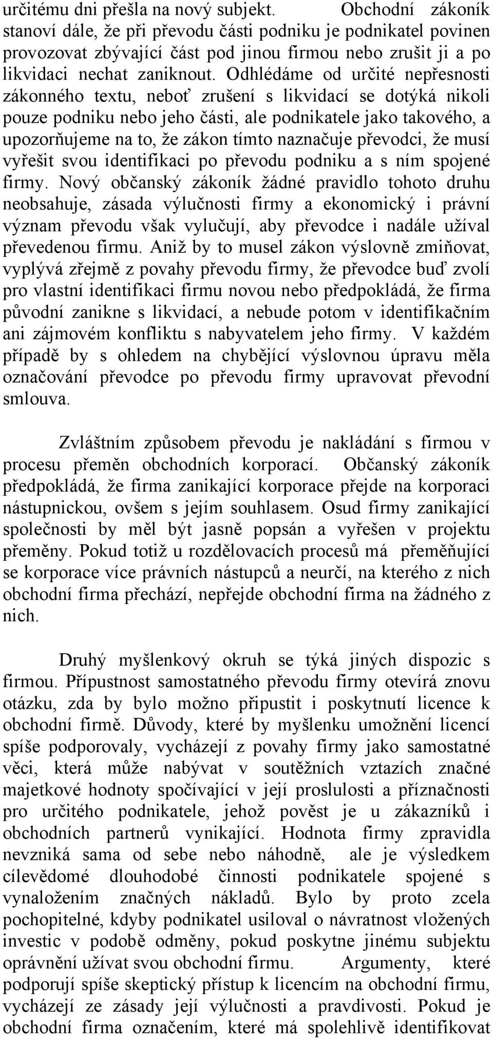 Odhlédáme od určité nepřesnosti zákonného textu, neboť zrušení s likvidací se dotýká nikoli pouze podniku nebo jeho části, ale podnikatele jako takového, a upozorňujeme na to, že zákon tímto