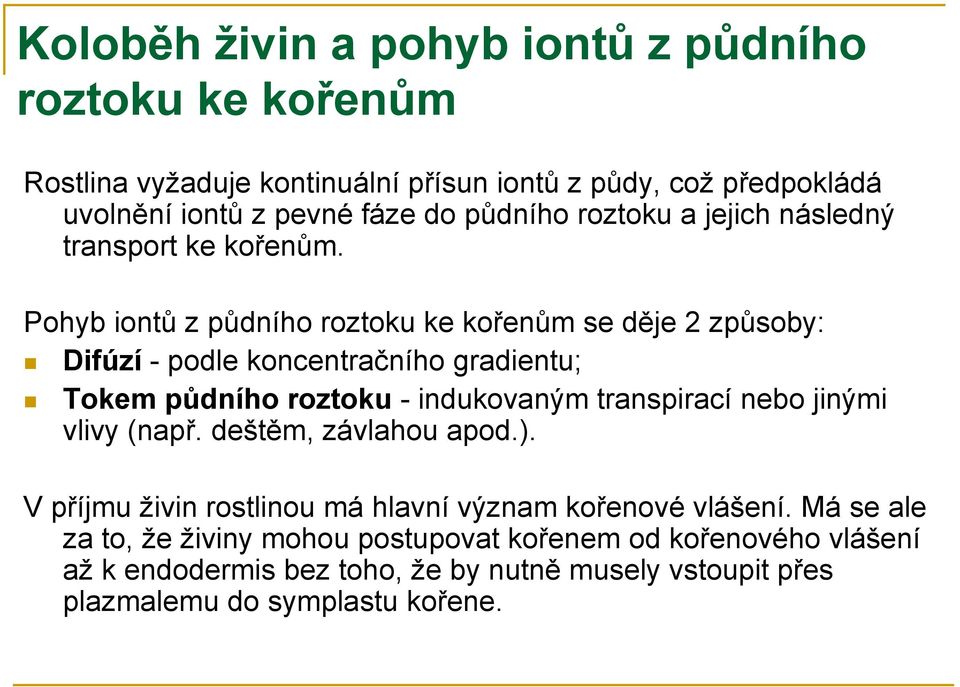 Pohyb iontů způdního roztoku ke kořenům se děje 2 způsoby: Difúzí - podle koncentračního gradientu; Tokem půdního roztoku - indukovaným transpirací nebo