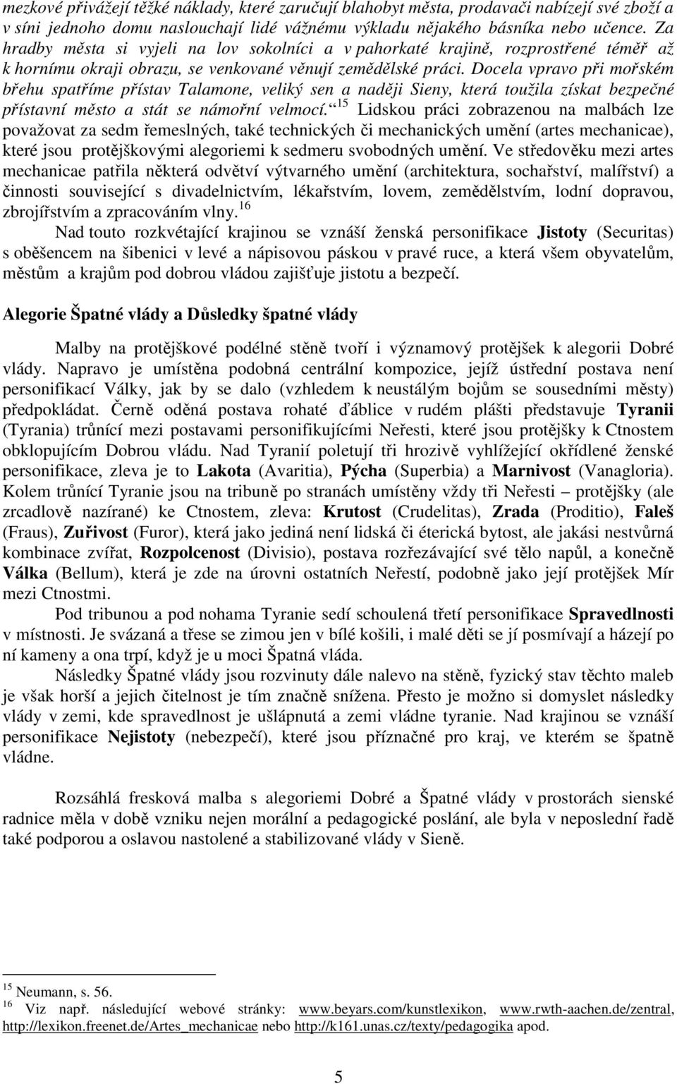 Docela vpravo při mořském břehu spatříme přístav Talamone, veliký sen a naději Sieny, která toužila získat bezpečné přístavní město a stát se námořní velmocí.