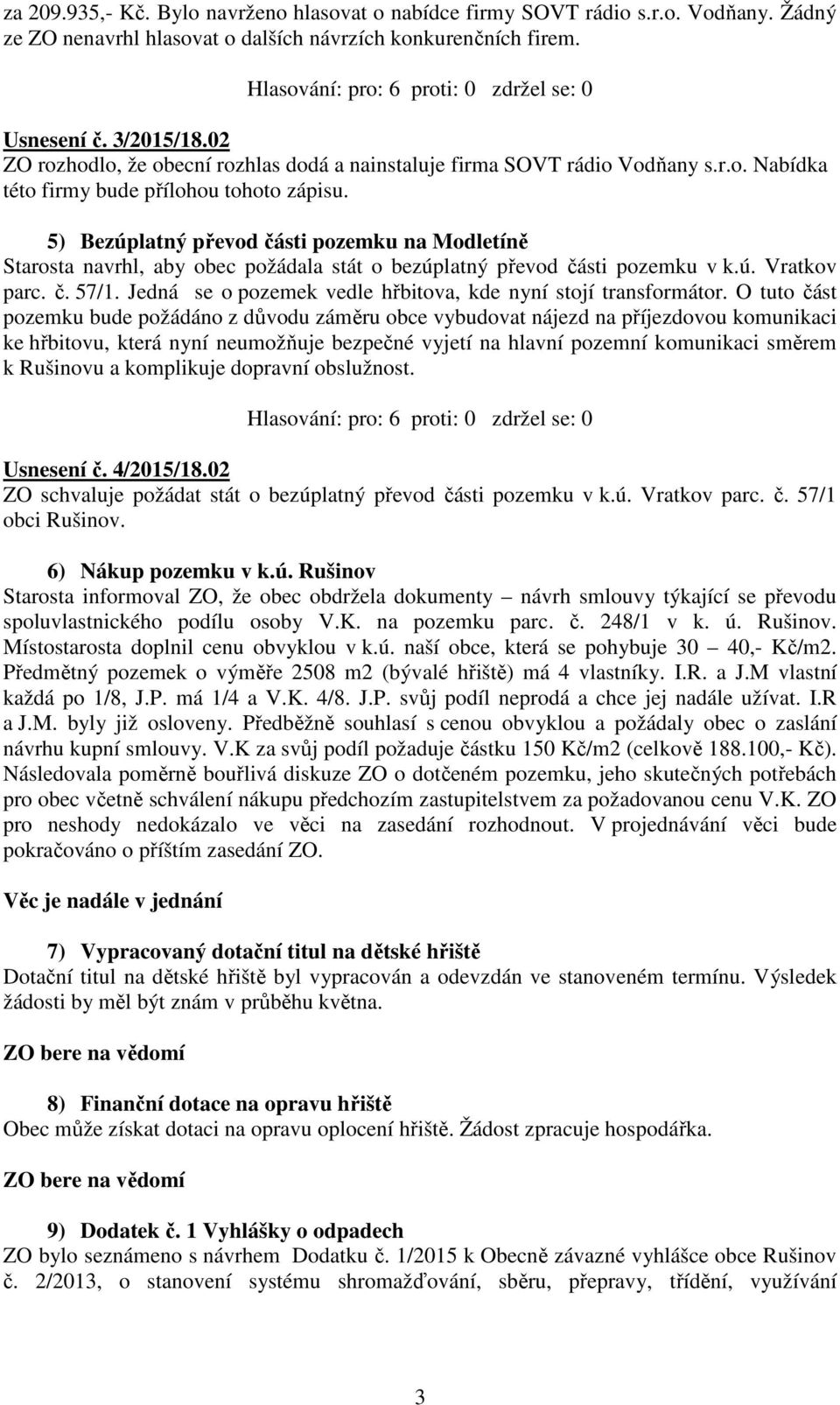 5) Bezúplatný převod části pozemku na Modletíně Starosta navrhl, aby obec požádala stát o bezúplatný převod části pozemku v k.ú. Vratkov parc. č. 57/1.