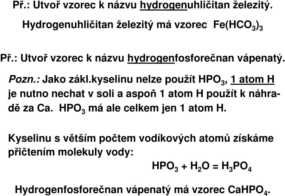 kyselinu nelze použít HPO 3, 1 atom H je nutno nechat v soli a aspoň 1 atom H použít k náhradě za Ca.