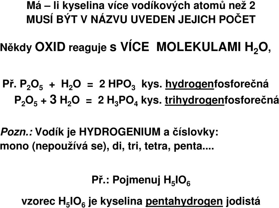 hydrogenfosforečná P 2 O 5 + 3 H 2 O = 2 H 3 PO 4 kys. trihydrogenfosforečná Pozn.