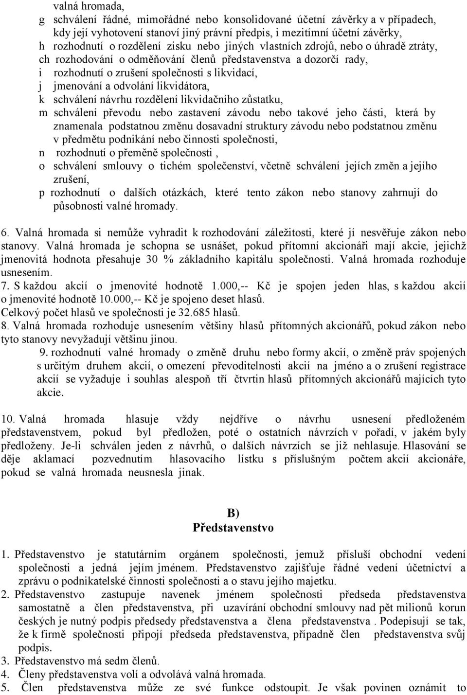 likvidátora, k schválení návrhu rozdělení likvidačního zůstatku, m schválení převodu nebo zastavení závodu nebo takové jeho části, která by znamenala podstatnou změnu dosavadní struktury závodu nebo