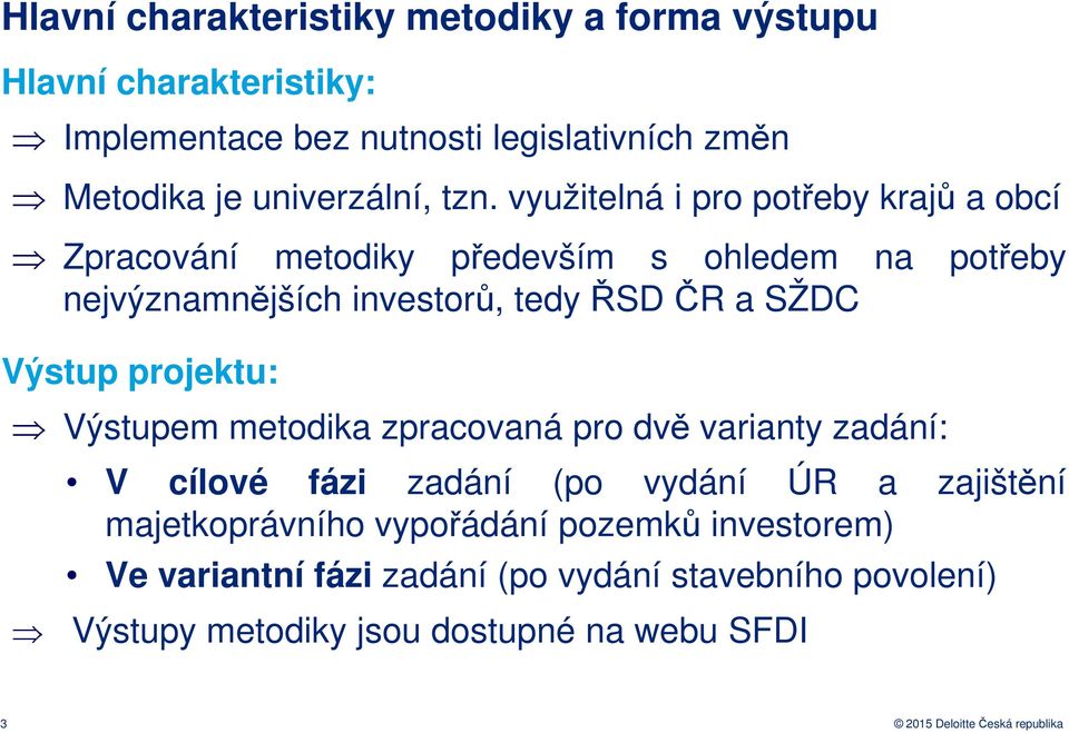 Výstup projektu: Výstupem metodika zpracovaná pro dvě varianty zadání: V cílové fázi zadání (po vydání ÚR a zajištění majetkoprávního vypořádání