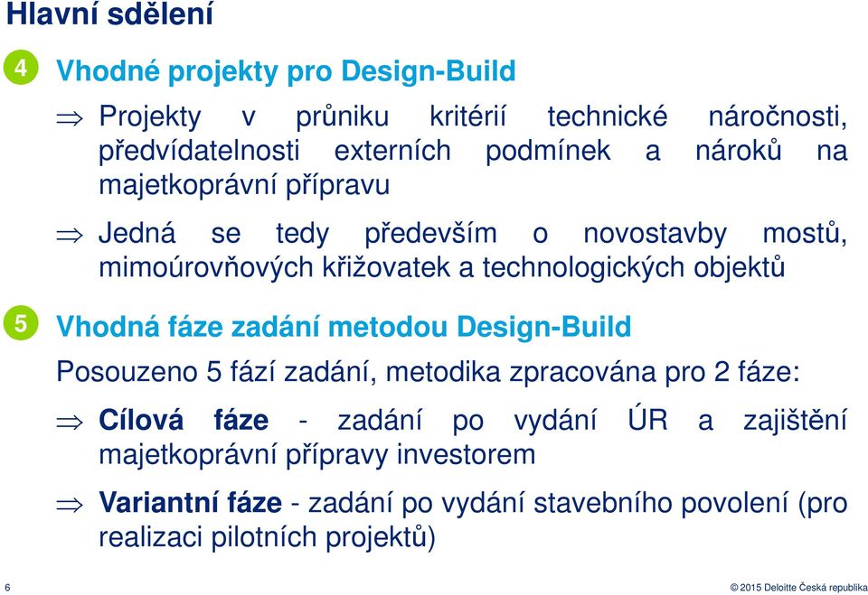 zadání metodou Design-Build Posouzeno 5 fází zadání, metodika zpracována pro 2 fáze: Cílová fáze - zadání po vydání ÚR a zajištění