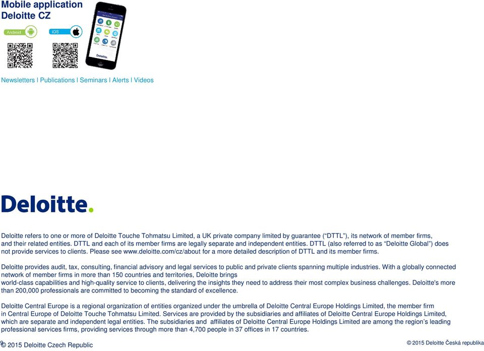 DTTL (also referred to as Deloitte Global ) does not provide services to clients. Please see www.deloitte.com/cz/about for a more detailed description of DTTL and its member firms.