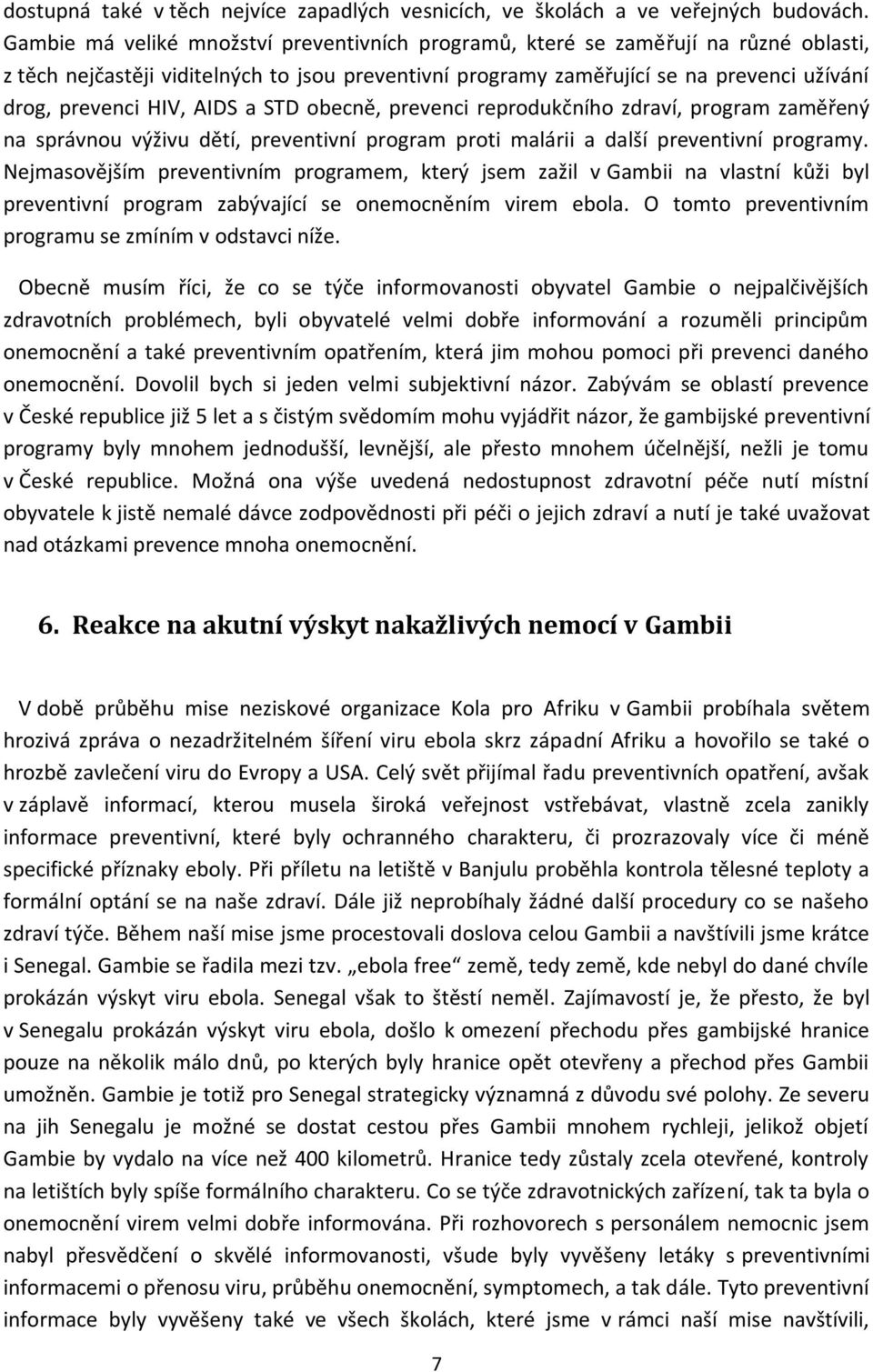 AIDS a STD obecně, prevenci reprodukčního zdraví, program zaměřený na správnou výživu dětí, preventivní program proti malárii a další preventivní programy.