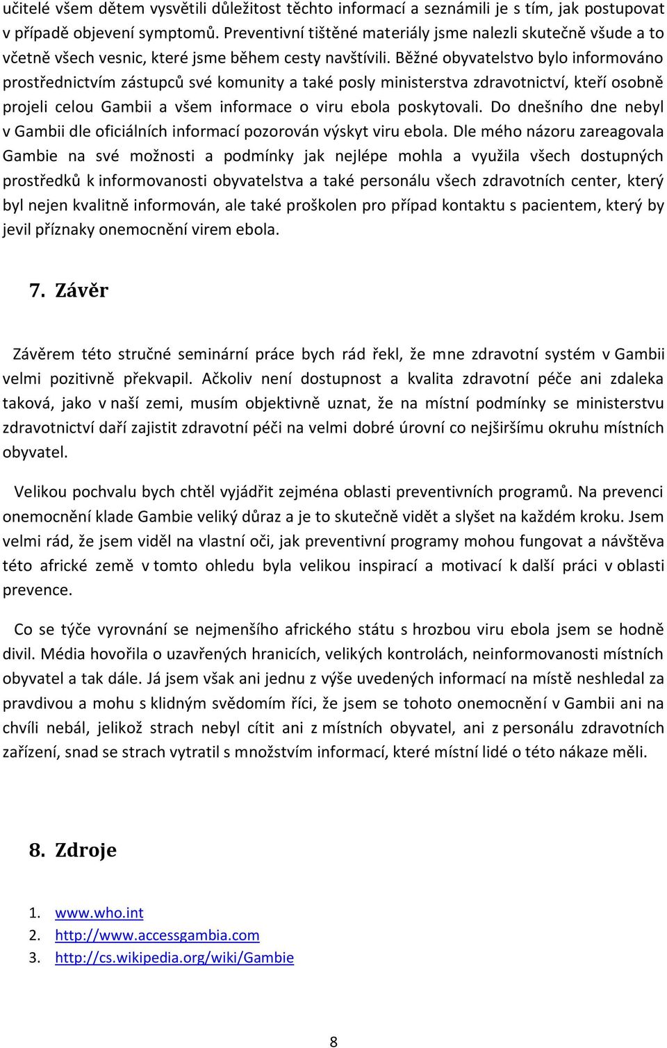 Běžné obyvatelstvo bylo informováno prostřednictvím zástupců své komunity a také posly ministerstva zdravotnictví, kteří osobně projeli celou Gambii a všem informace o viru ebola poskytovali.