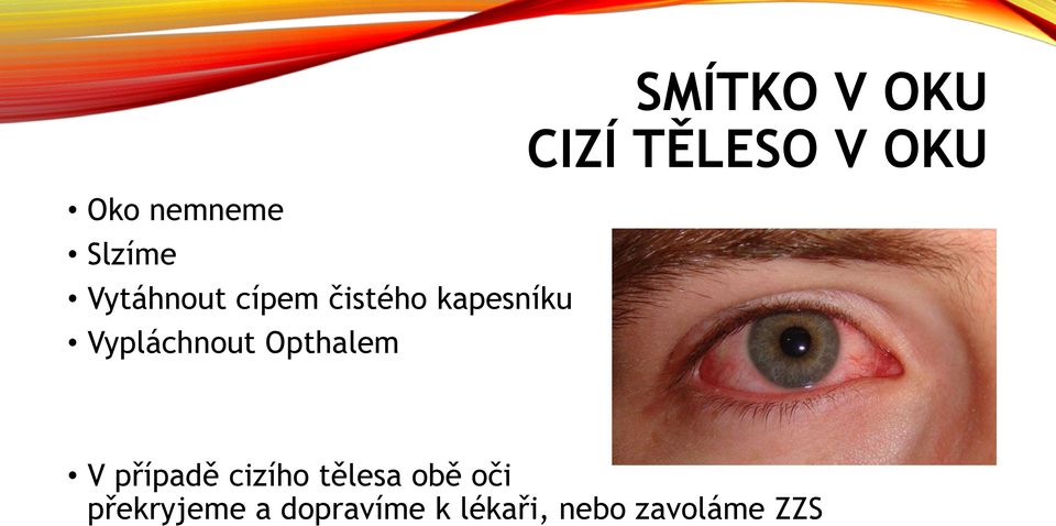 CIZÍ TĚLESO V OKU V případě cizího tělesa obě