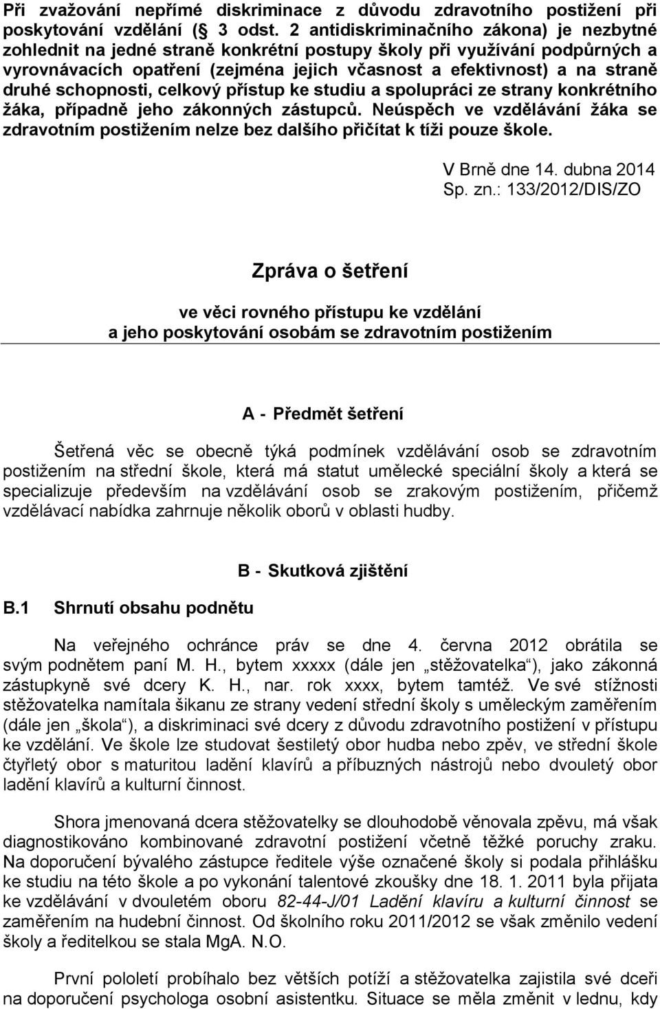 schopnosti, celkový přístup ke studiu a spolupráci ze strany konkrétního žáka, případně jeho zákonných zástupců.