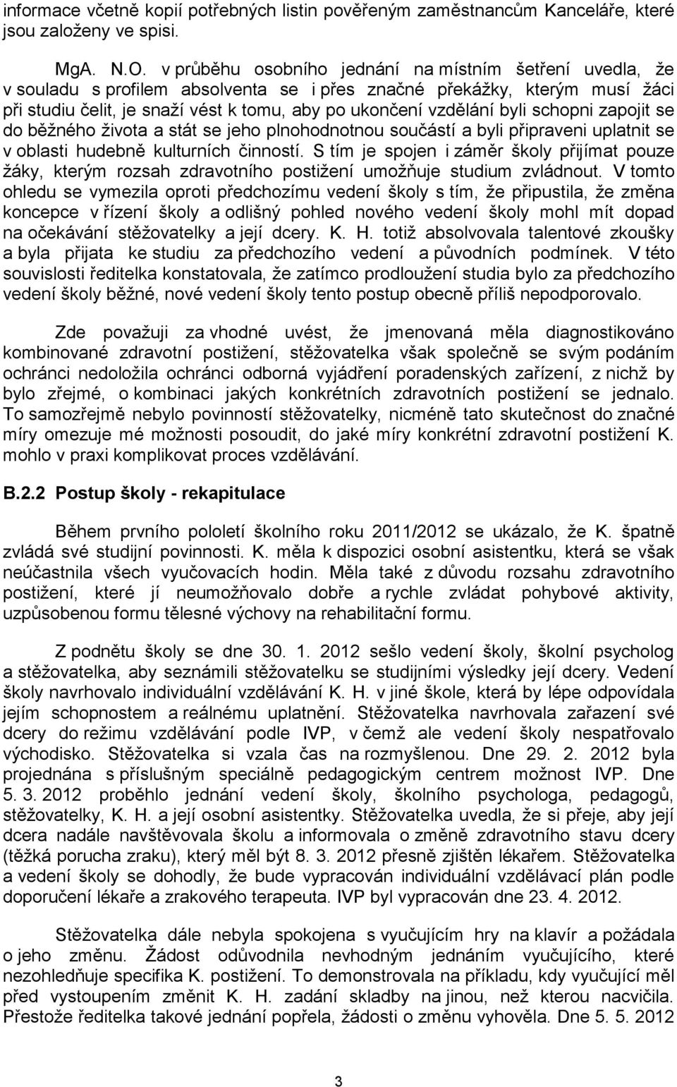 byli schopni zapojit se do běžného života a stát se jeho plnohodnotnou součástí a byli připraveni uplatnit se v oblasti hudebně kulturních činností.