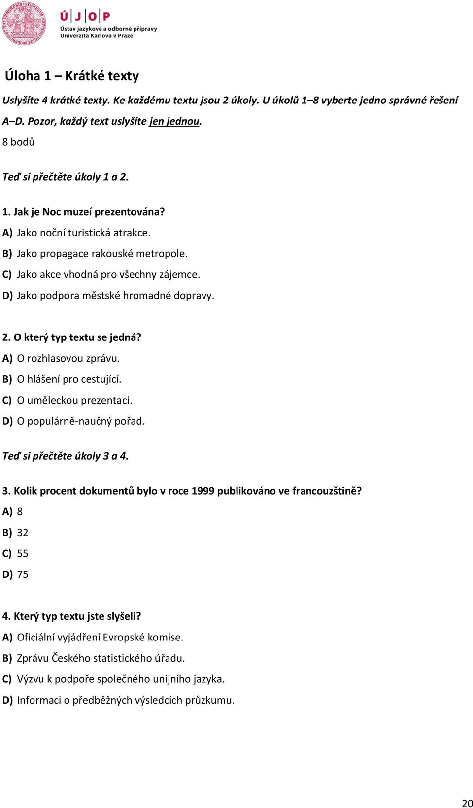 A) O rozhlasovou zprávu. B) O hlášení pro cestující. C) O uměleckou prezentaci. D) O populárně-naučný pořad. Teď si přečtěte úkoly 3 