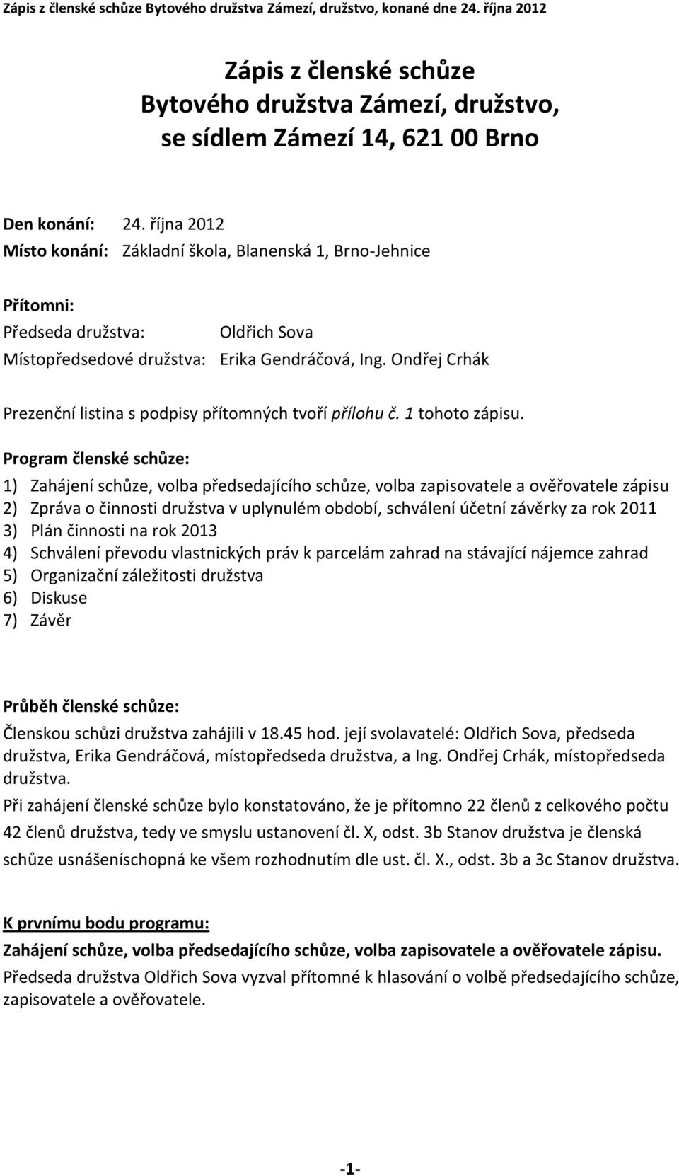 Ondřej Crhák Prezenční listina s podpisy přítomných tvoří přílohu č. 1 tohoto zápisu.