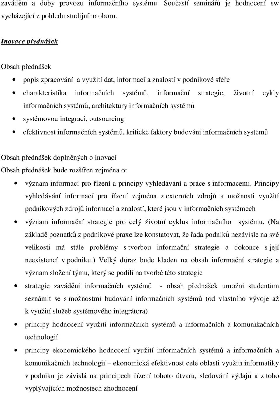 systémů, architektury informačních systémů systémovou integraci, outsourcing efektivnost informačních systémů, kritické faktory budování informačních systémů Obsah přednášek doplněných o inovací