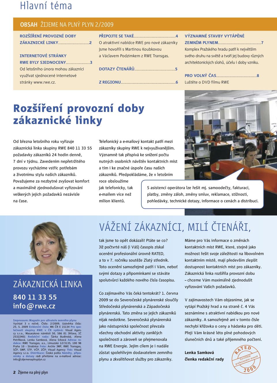 ..4 O atraktivní nabídce RWE pro nové zákazníky jsme hovořili s Martinou Koubkovou a Václavem Podzimkem z RWE Transgas. DOTAZY ČTENÁŘŮ...5 Z REGIONU...6 VÝZNAMNÉ STAVBY VYTÁPĚNÉ ZEMNÍM PLYNEM.