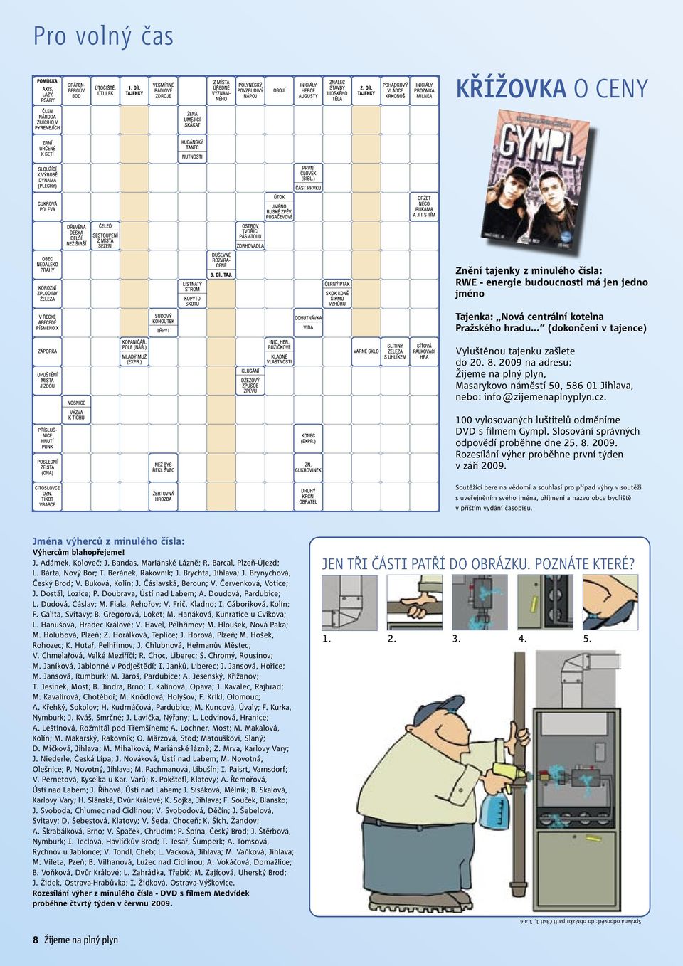 100 vylosovaných luštitelů odměníme DVD s filmem Gympl. Slosování správných odpovědí proběhne dne 25. 8. 2009. Rozesílání výher proběhne první týden v září 2009.