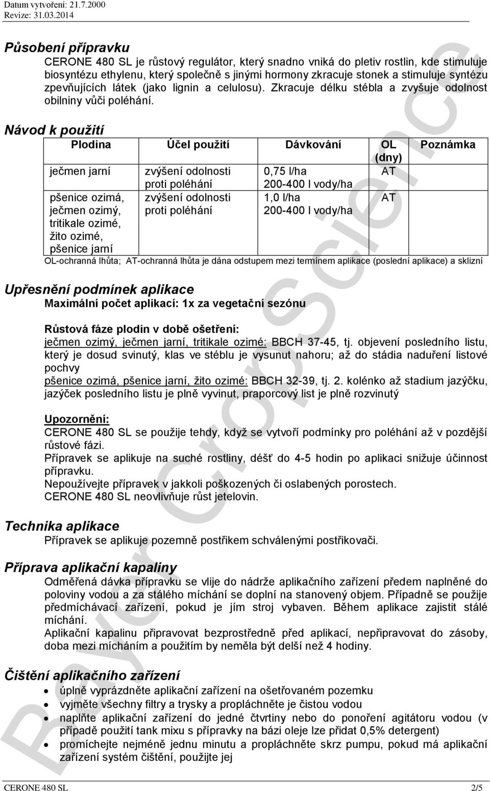 Návod k použití Plodina Účel použití Dávkování OL Poznámka (dny) ječmen jarní zvýšení odolnosti 0,75 l/ha AT proti poléhání 200-400 l vody/ha pšenice ozimá, zvýšení odolnosti 1,0 l/ha AT ječmen