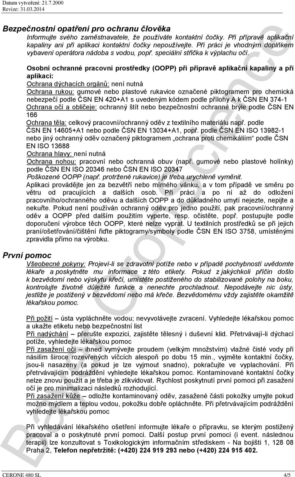 Osobní ochranné pracovní prostředky (OOPP) při přípravě aplikační kapaliny a při aplikaci: Ochrana dýchacích orgánů: není nutná Ochrana rukou: gumové nebo plastové rukavice označené piktogramem pro