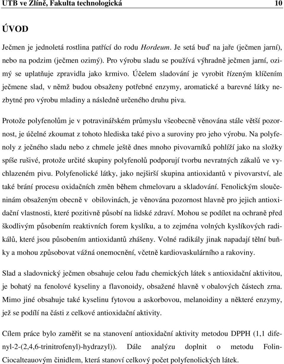 Účelem sladování je vyrobit řízeným klíčením ječmene slad, v němž budou obsaženy potřebné enzymy, aromatické a barevné látky nezbytné pro výrobu mladiny a následně určeného druhu piva.