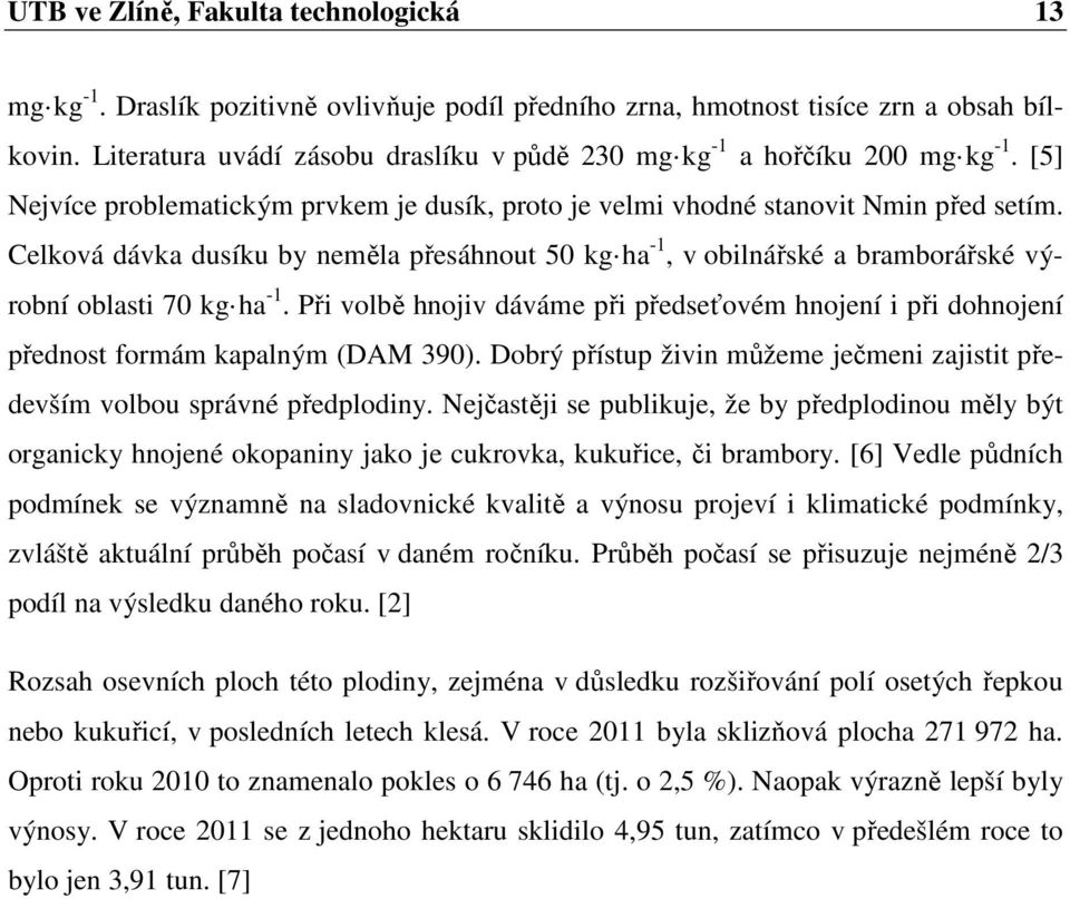 Celková dávka dusíku by neměla přesáhnout 50 kg ha -1, v obilnářské a bramborářské výrobní oblasti 70 kg ha -1.