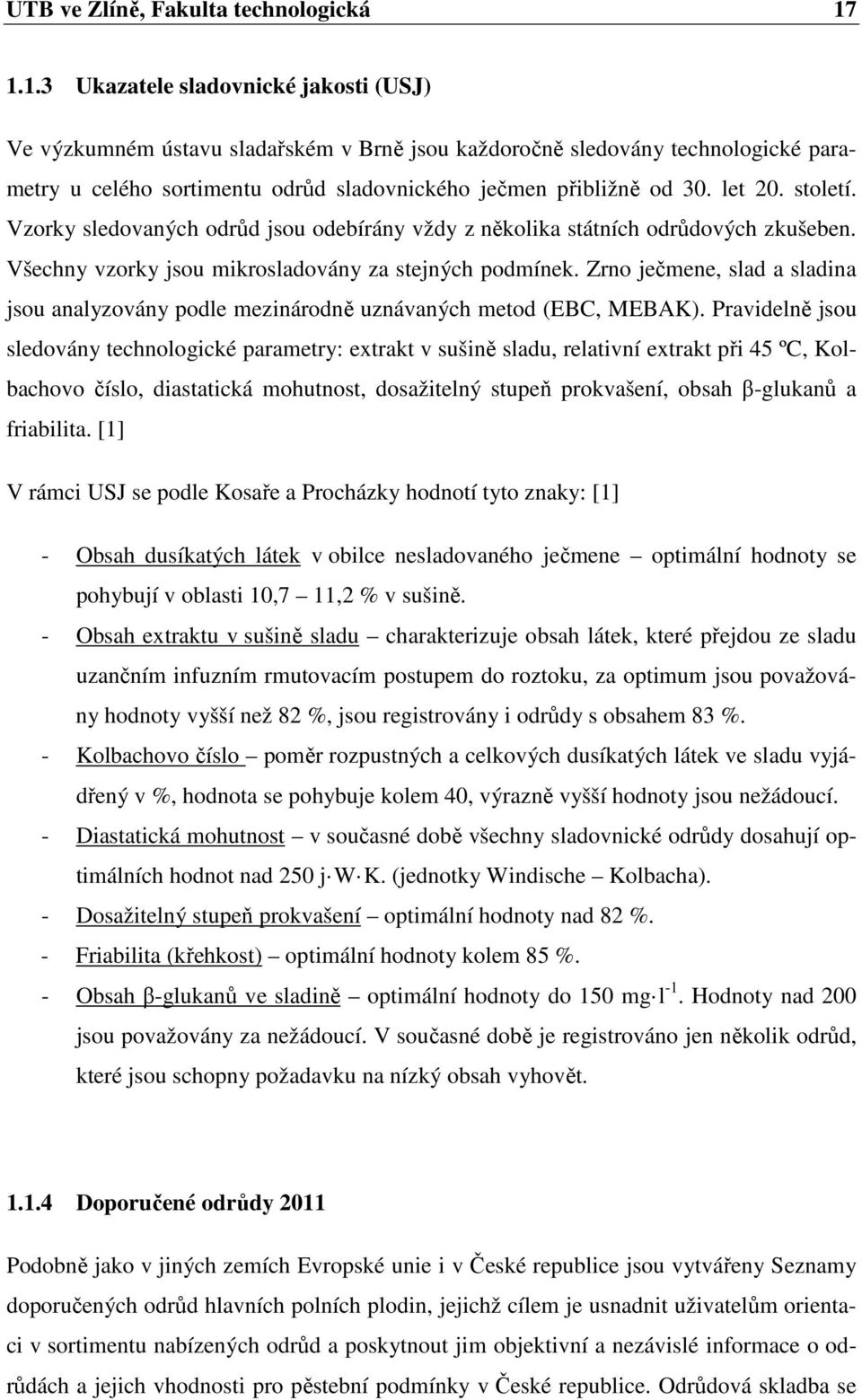 let 20. století. Vzorky sledovaných odrůd jsou odebírány vždy z několika státních odrůdových zkušeben. Všechny vzorky jsou mikrosladovány za stejných podmínek.