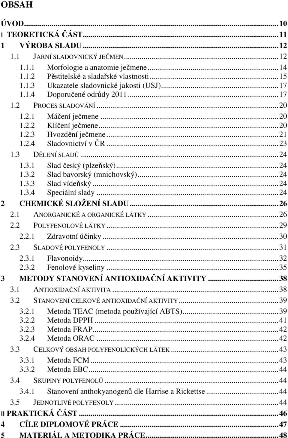 .. 24 1.3.1 Slad český (plzeňský)... 24 1.3.2 Slad bavorský (mnichovský)... 24 1.3.3 Slad vídeňský... 24 1.3.4 Speciální slady... 24 2 CHEMICKÉ SLOŽENÍ SLADU... 26 2.1 ANORGANICKÉ A ORGANICKÉ LÁTKY.