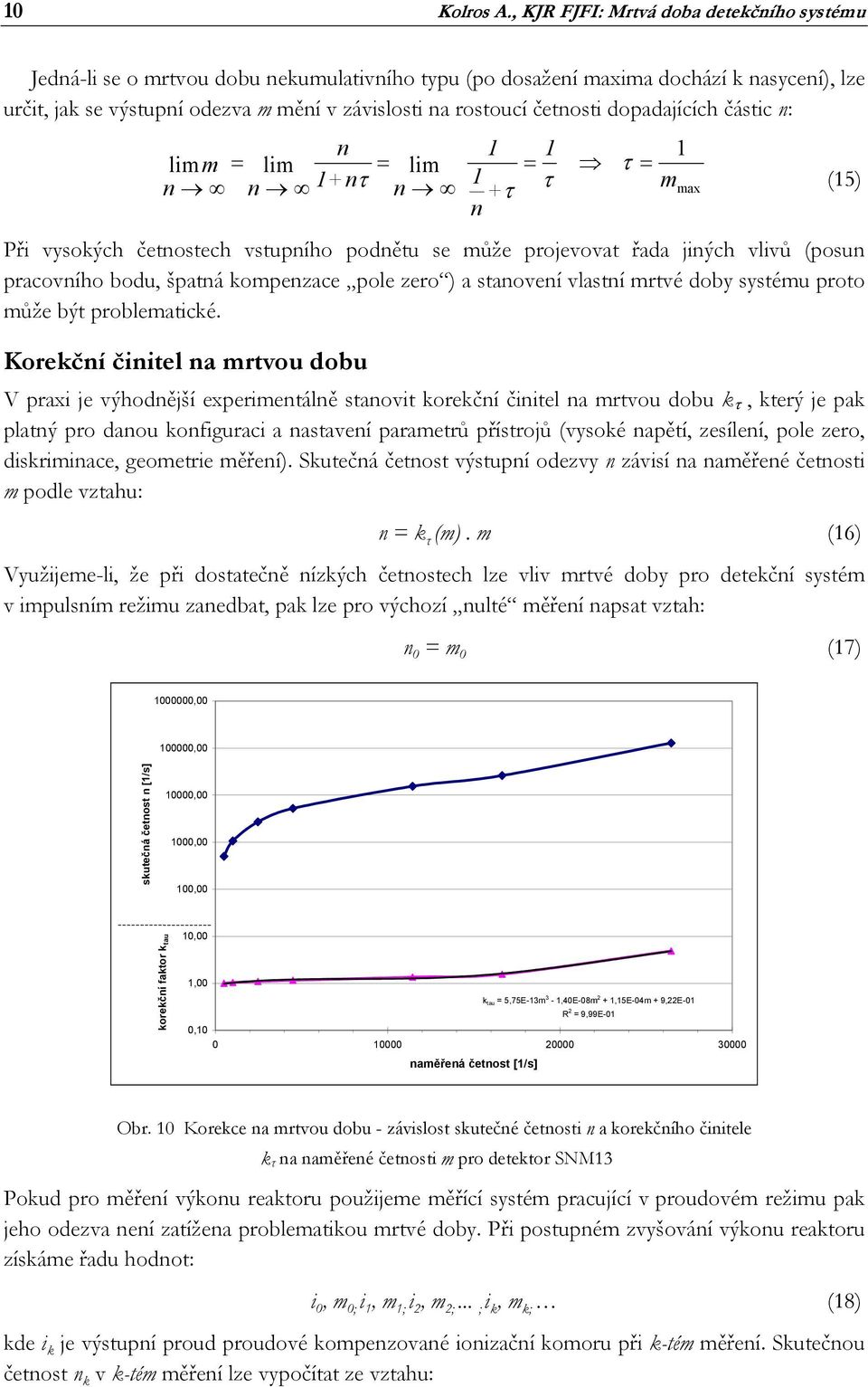 četnosti dopadajících částic n: n limm = lim = lim = τ = +n n n τ n + τ m (5) τ max n Při vysokých četnostech vstupního podnětu se může projevovat řada jiných vlivů (posun pracovního bodu, špatná