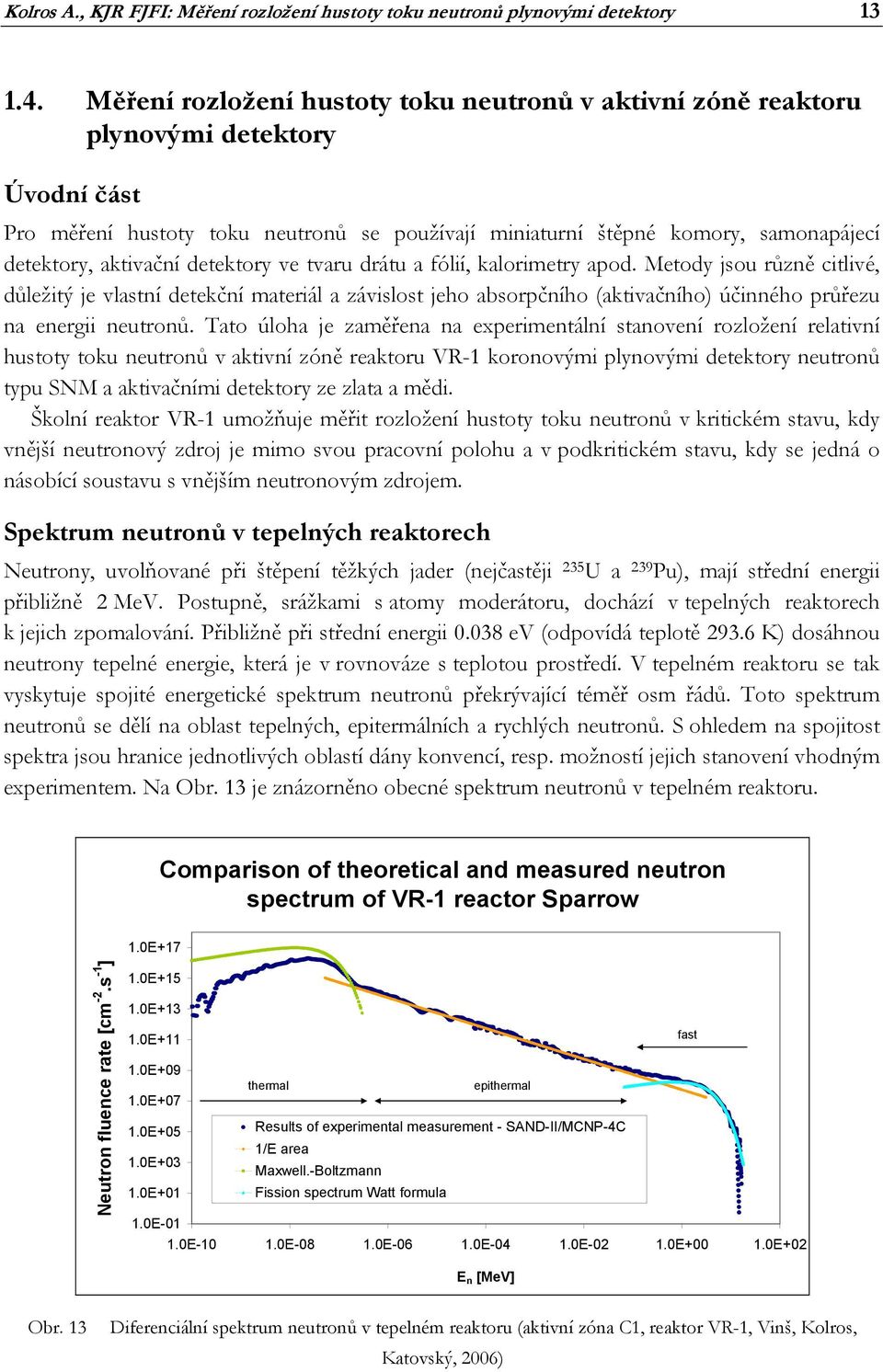 aktivační detektory ve tvaru drátu a fólií, kalorimetry apod.