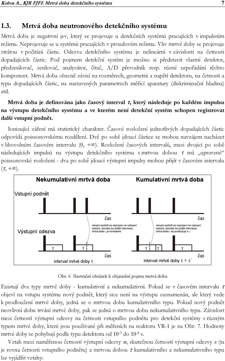 Pod pojmem detekční systém je možno si představit vlastní detektor, předzesilovač, zesilovač, analyzátor, čítač, A/D převodník resp. různé uspořádání těchto komponent.