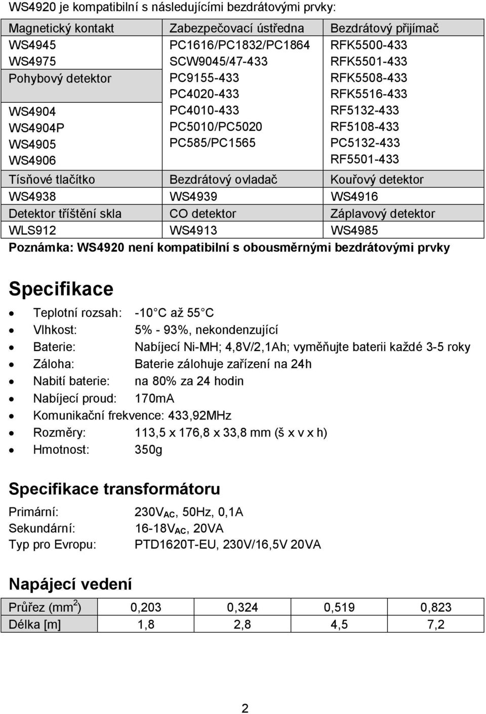 tlačítko Bezdrátový ovladač Kouřový detektor WS4938 WS4939 WS4916 Detektor tříštění skla CO detektor Záplavový detektor WLS912 WS4913 WS4985 Poznámka: WS4920 není kompatibilní s obousměrnými