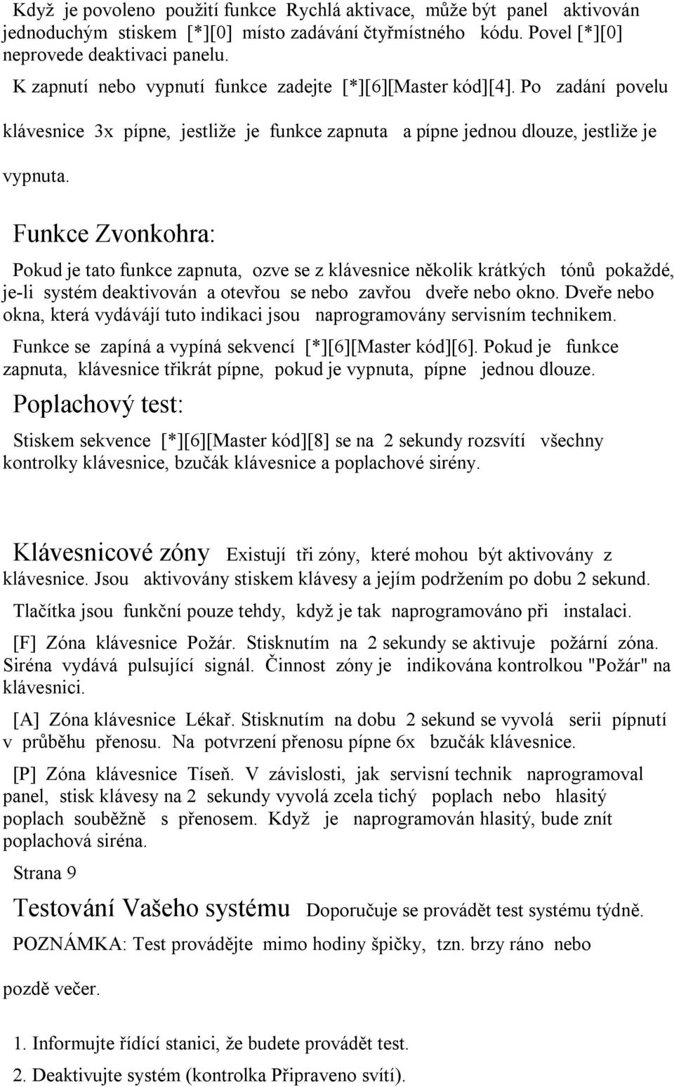 Funkce Zvonkohra: Pokud je tato funkce zapnuta, ozve se z klávesnice několik krátkých tónů pokaždé, je-li systém deaktivován a otevřou se nebo zavřou dveře nebo okno.