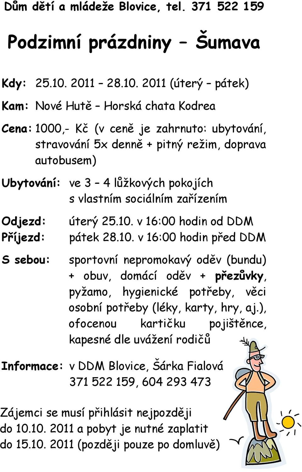 2011 (úterý pátek) Kam: Nové Hutě Horská chata Kodrea Cena: 1000,- Kč (v ceně je zahrnuto: ubytování, stravování 5x denně + pitný režim, doprava autobusem) Ubytování: ve 3 4 lůžkových pokojích s