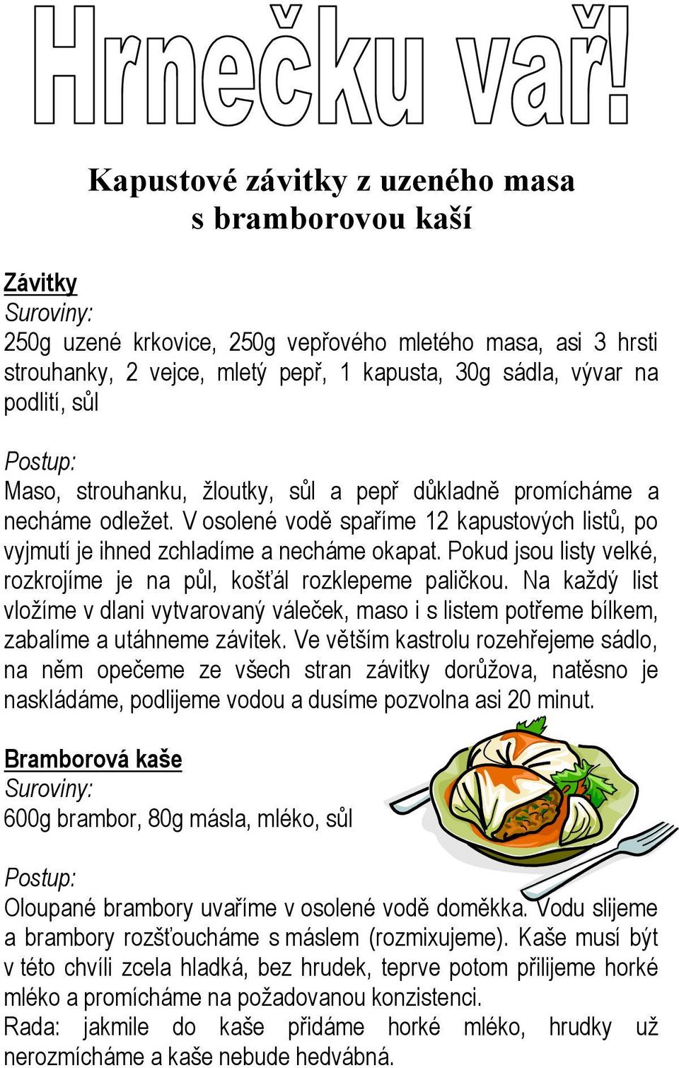 Pokud jsou listy velké, rozkrojíme je na půl, košťál rozklepeme paličkou. Na každý list vložíme v dlani vytvarovaný váleček, maso i s listem potřeme bílkem, zabalíme a utáhneme závitek.