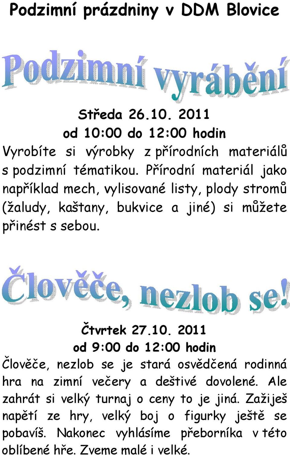 2011 od 9:00 do 12:00 hodin Člověče, nezlob se je stará osvědčená rodinná hra na zimní večery a deštivé dovolené.